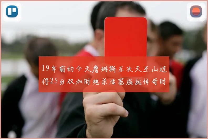 19年前的今天詹姆斯东决天王山连得25分双加时绝杀活塞成就传奇时刻
